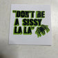 Don’t Be a Sissy La La sticker (Green) 3inch