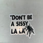 Don’t Be a Sissy La La (Black and White)